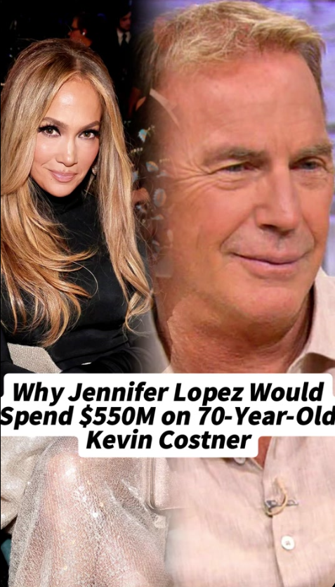 Why would Jennifer Lopez spend $550 million on 70-year-old Kevin Costner